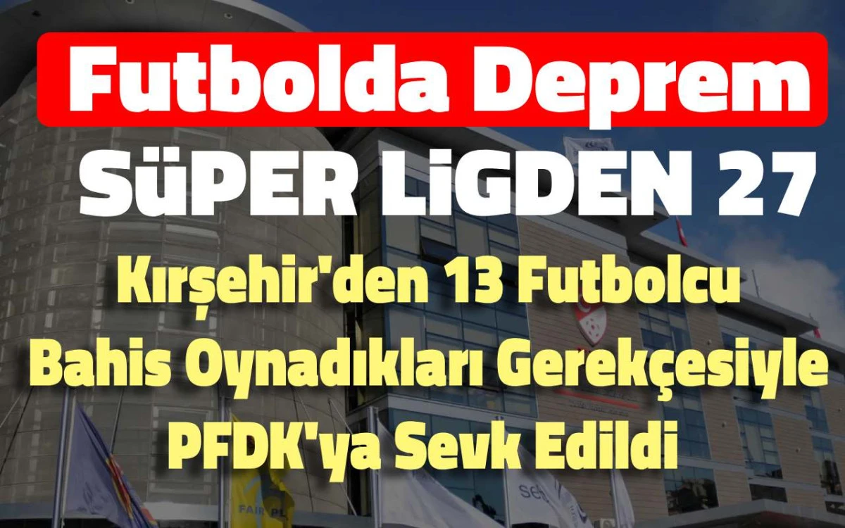 Kırşehir FK'dan 13 futbolcu, bahis nedeniyle PFDK'ya sevk edildi