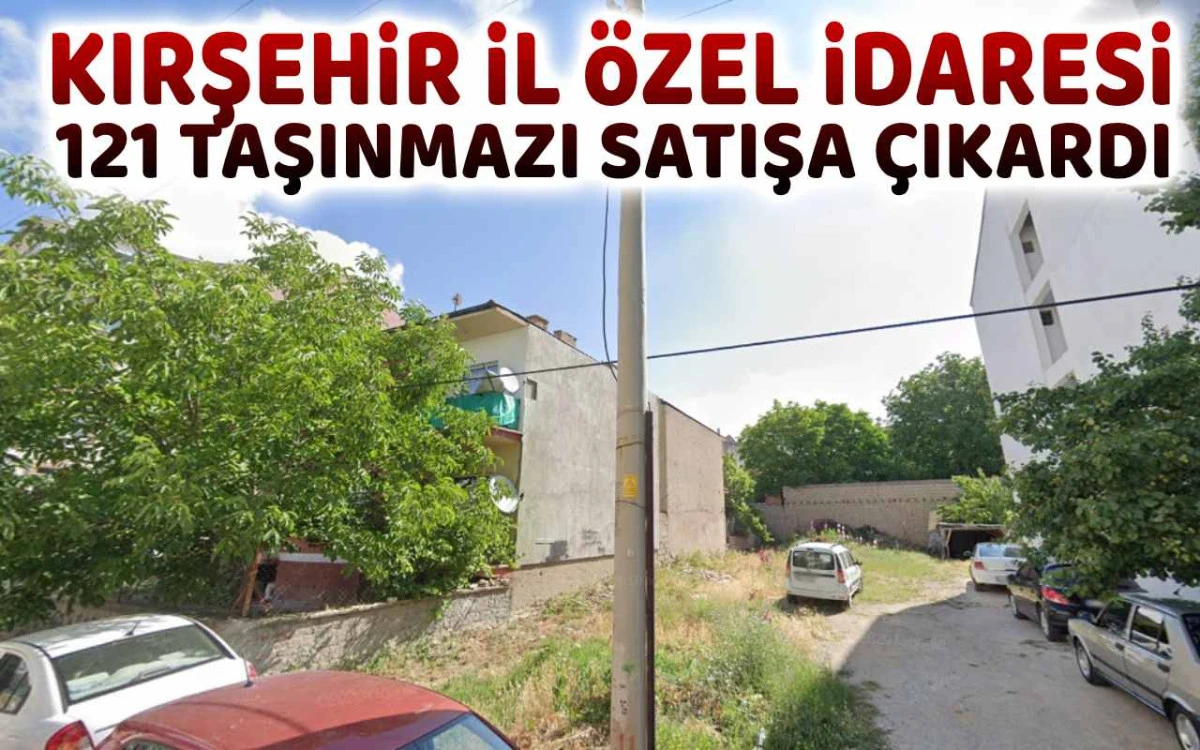 Kırşehir İl Özel İdaresi 121 taşınmazı satışa çıkardı
