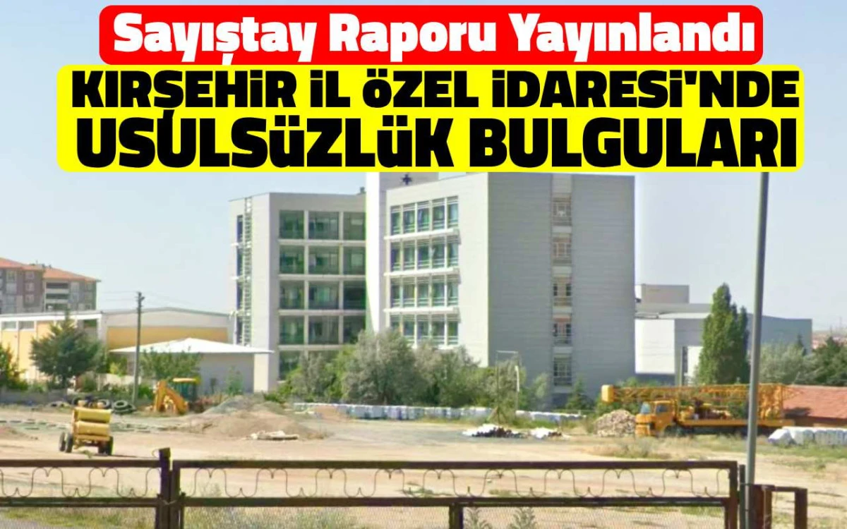 Kırşehir İl Özel İdaresi’nde usulsüzlük bulguları