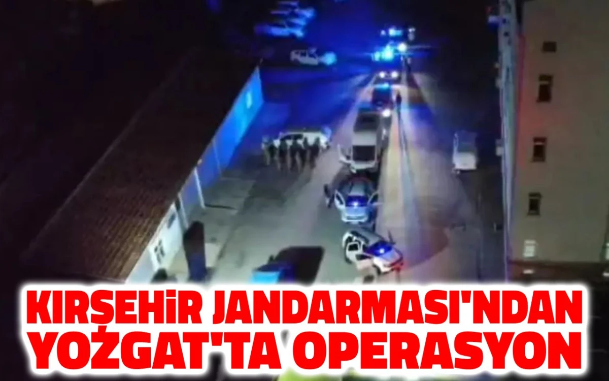 Kırşehir Jandarmasından Yozgat'ta operasyon