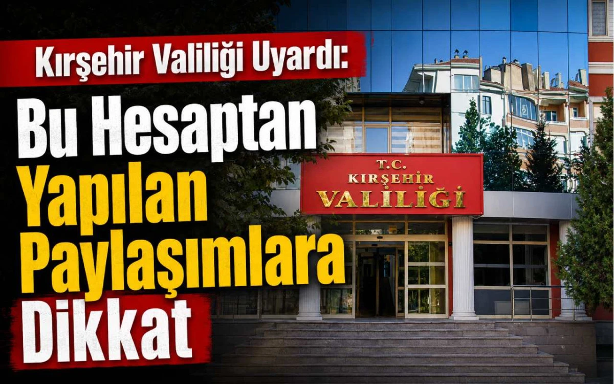 Kırşehir Valiliği Uyardı: Bu Hesaptan Yapılan Paylaşımlara Dikkat