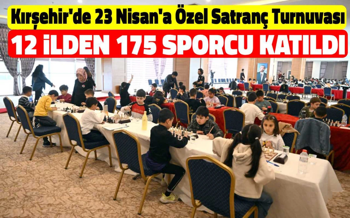 Kırşehir’de 23 Nisan'a özel satranç turnuvası: 12 ilden 175 sporcu