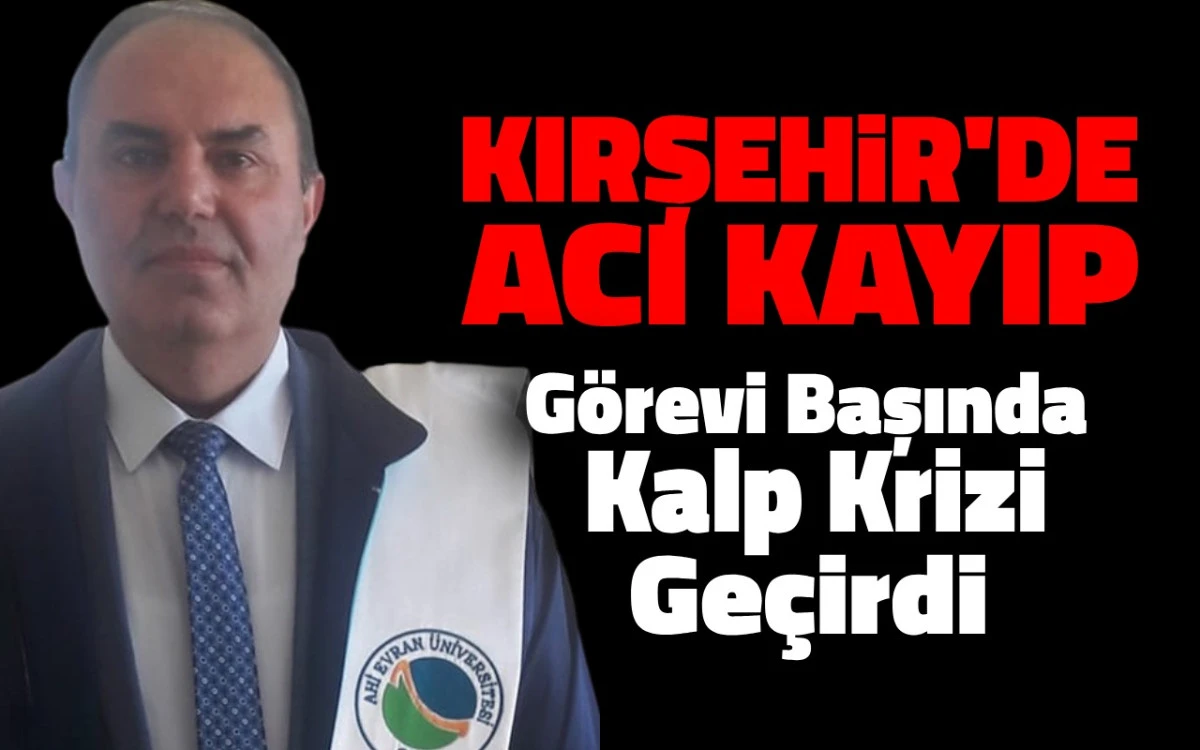Kırşehir&rsquo;de Acı Kayıp: G&ouml;revi başında kalp krizi ge&ccedil;irdi