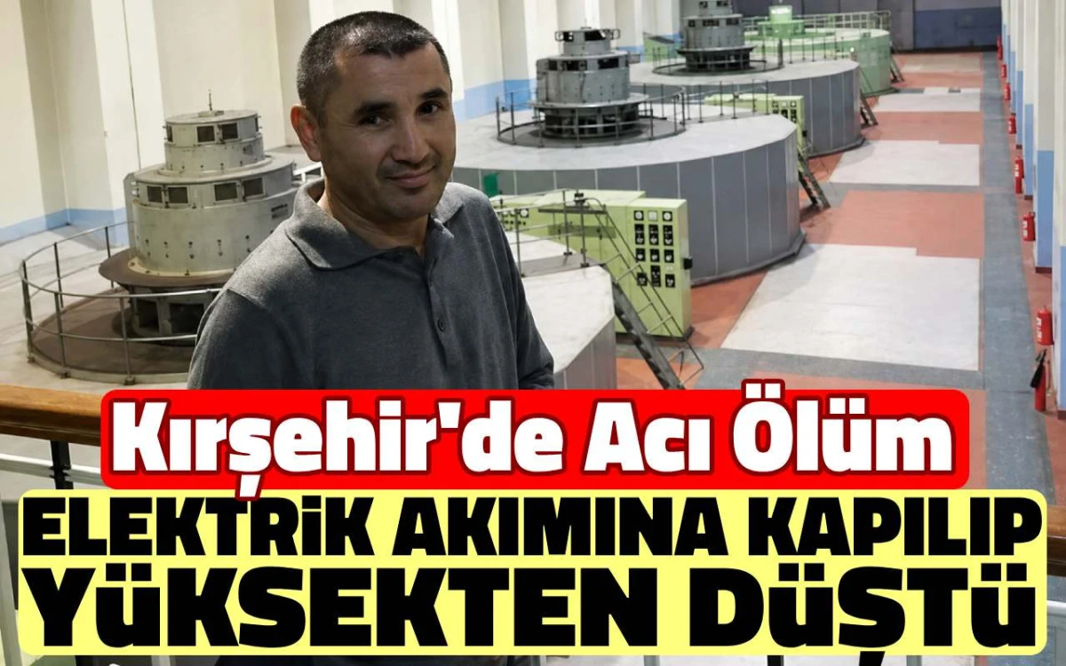 Kırşehir'de acı olay: Elektrik akımına kapılıp y&uuml;ksekten d&uuml;şt&uuml;