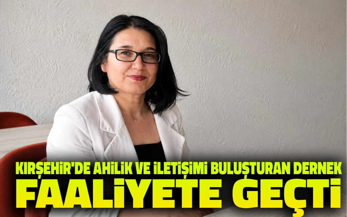 Kırşehir’de Ahilik ve iletişimi buluşturan dernek faaliyete 