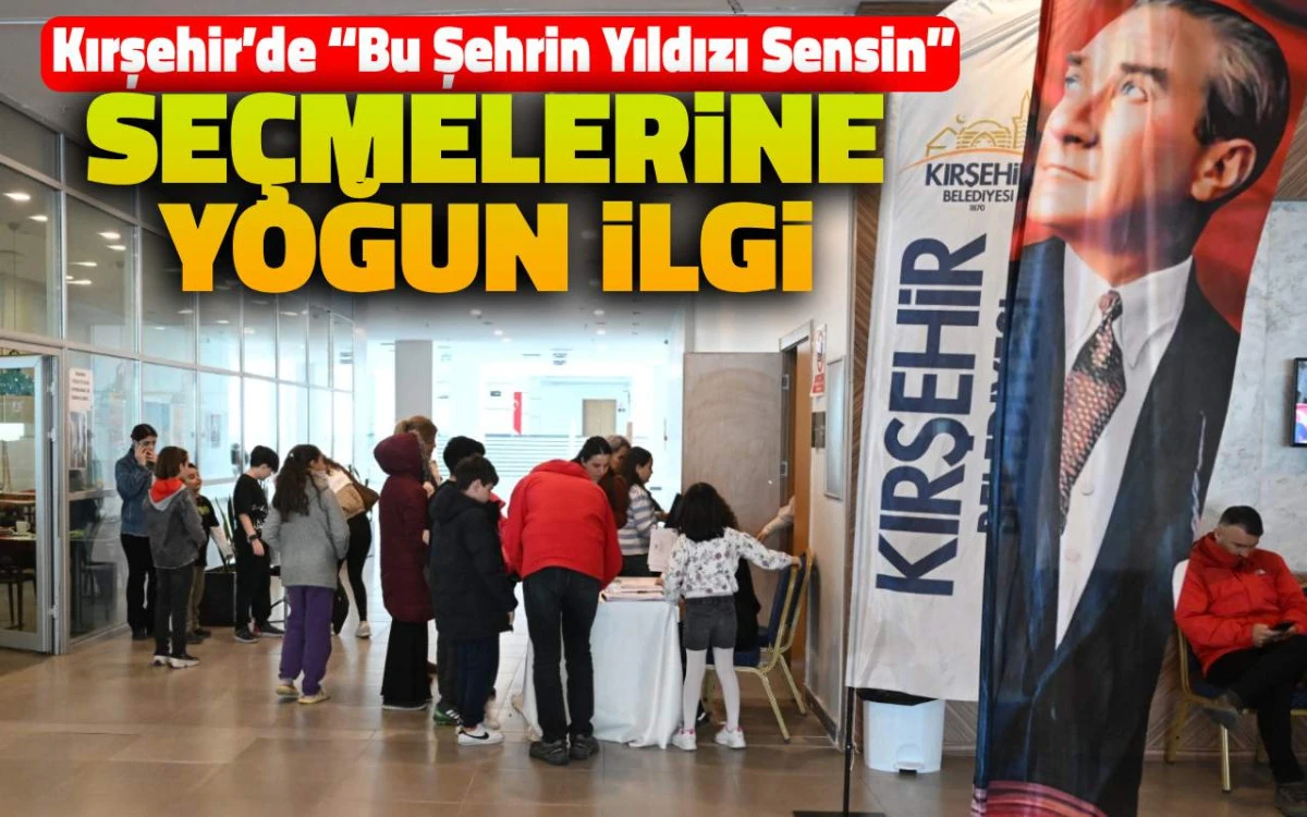 Kırşehir’de “Bu Şehrin Yıldızı Sensin” seçmelerine yoğun ilgi
