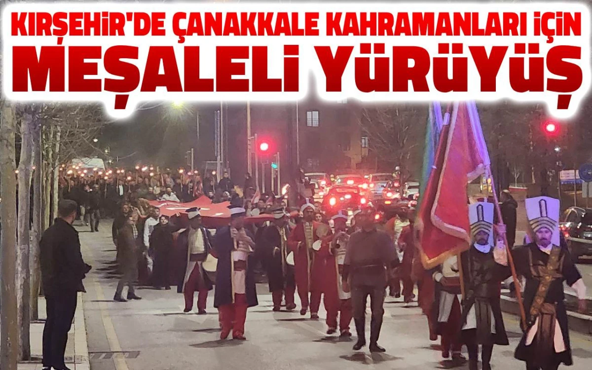 Kırşehir&rsquo;de &Ccedil;anakkale kahramanları i&ccedil;in meşaleli y&uuml;r&uuml;y&uuml;ş
