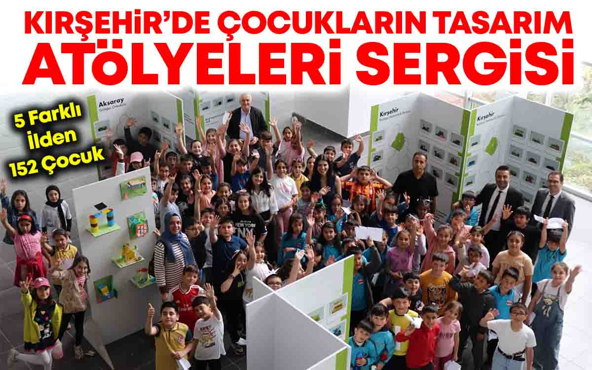 Kırşehir'de Çocukların Tasarım Atölyeleri Sergisi