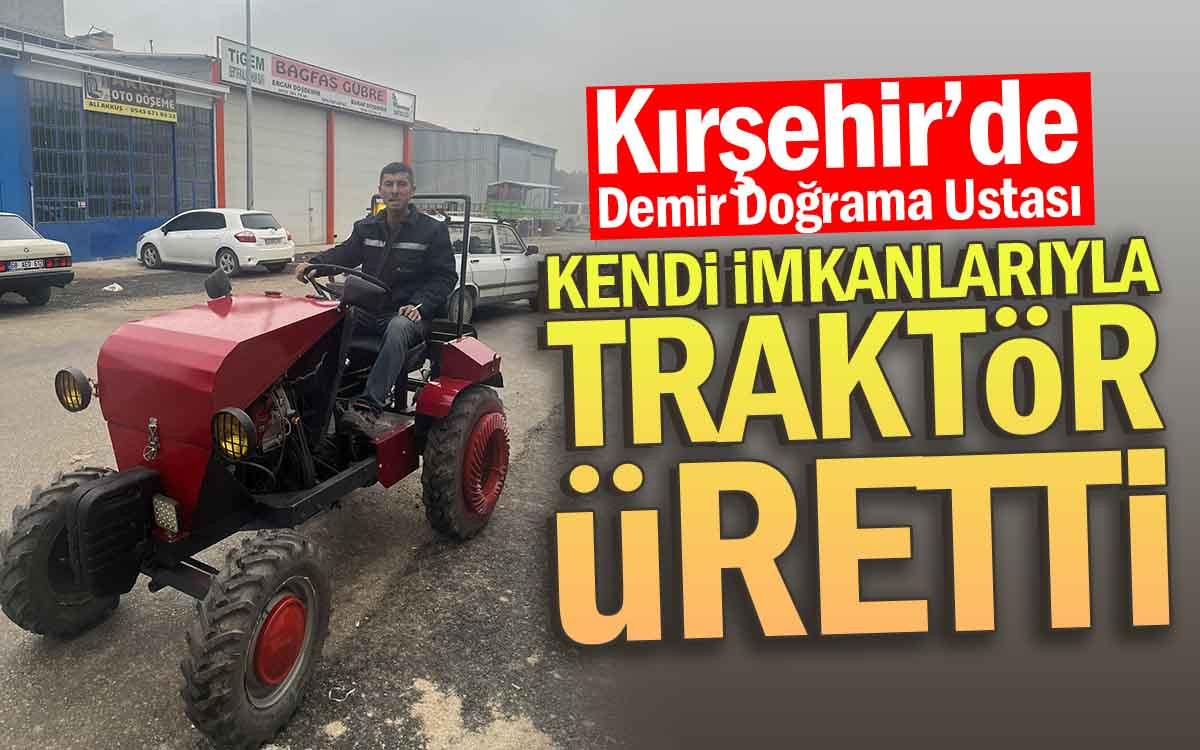 Kırşehir'de Demir Doğramacı Kendi İmkanlarıyla Traktör Üretti