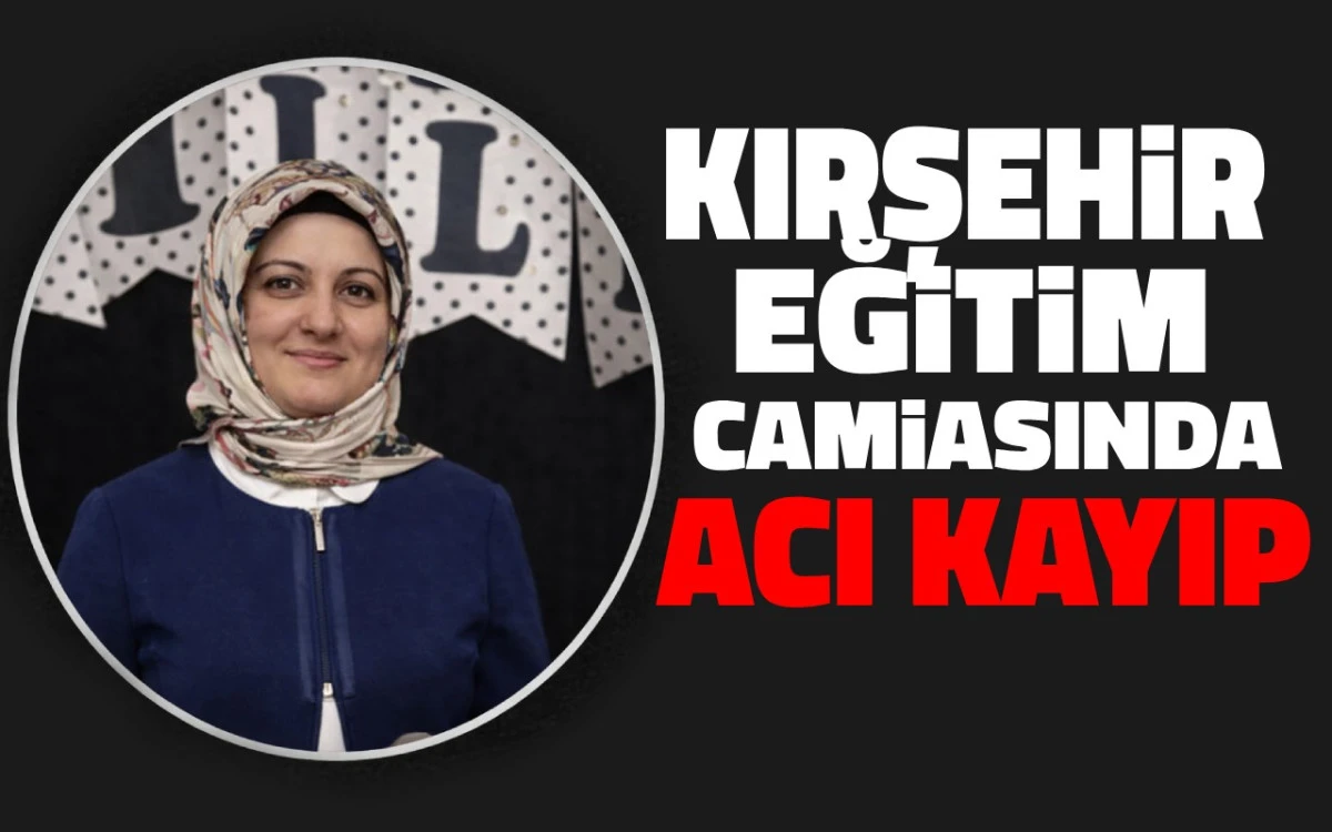 Kırşehir'de eğitim camiasında acı kayıp