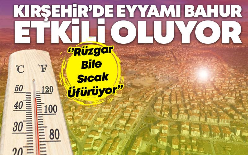 Kırşehir'de ''Eyyam-ı Bahur Etkili Oluyor