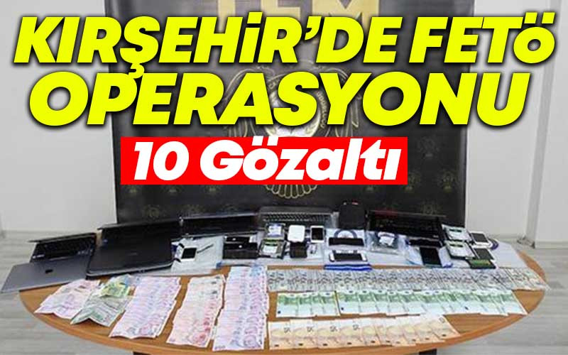 Kırşehir'de FETÖ Operasyonu : 10 Gözaltı