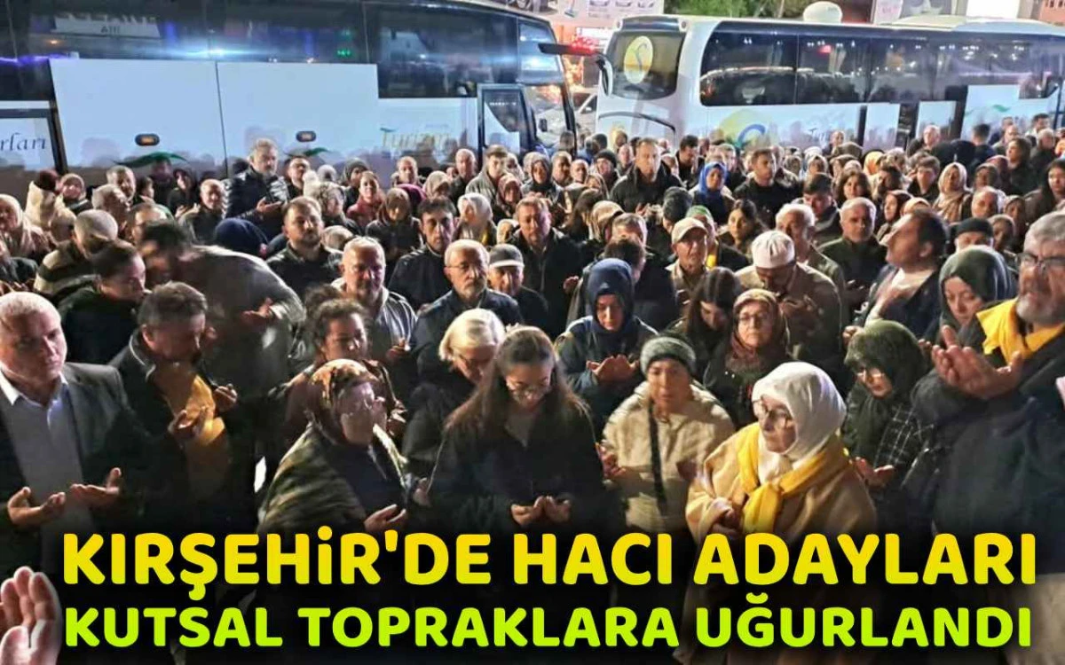 Kırşehir'de hacı adayları kutsal topraklara uğurlandı