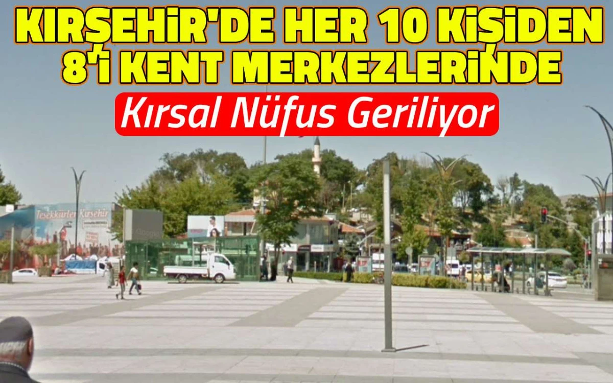 Kırşehir'de her 10 kişiden 8'i kent merkezlerinde yaşıyor
