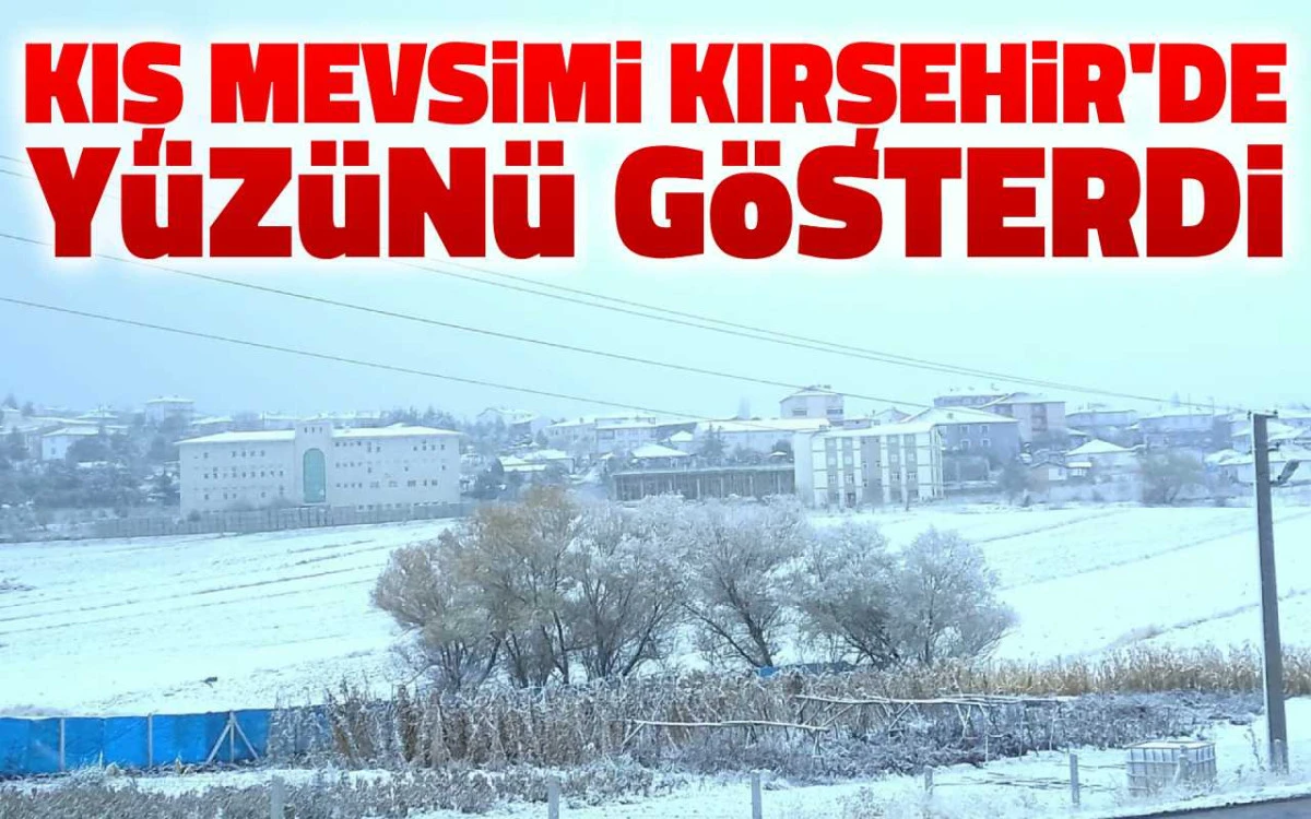 Kırşehir'de kış mevsimi yüzünü gösterdi
