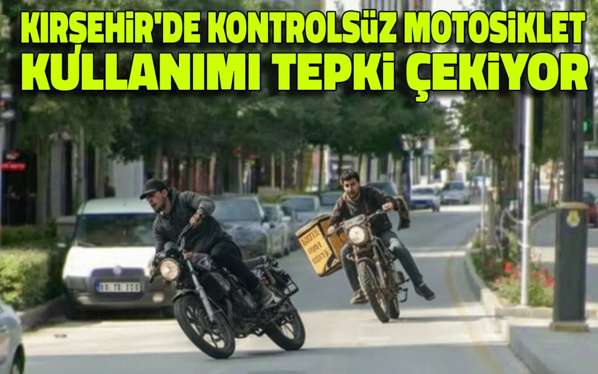 Kırşehir'de kontrolsüz motosiklet kullanımı tepki çekiyor