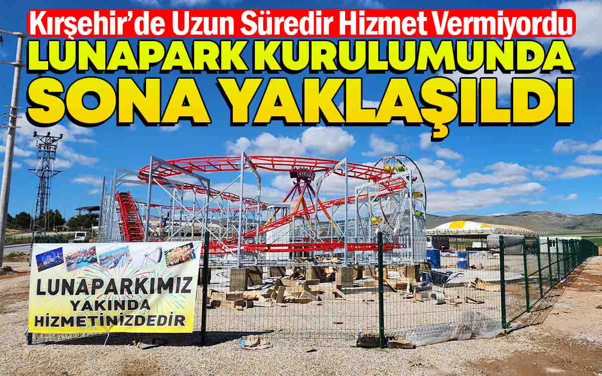 Kırşehir'de Lunapark Kurulumunda Sona Yaklaşıldı