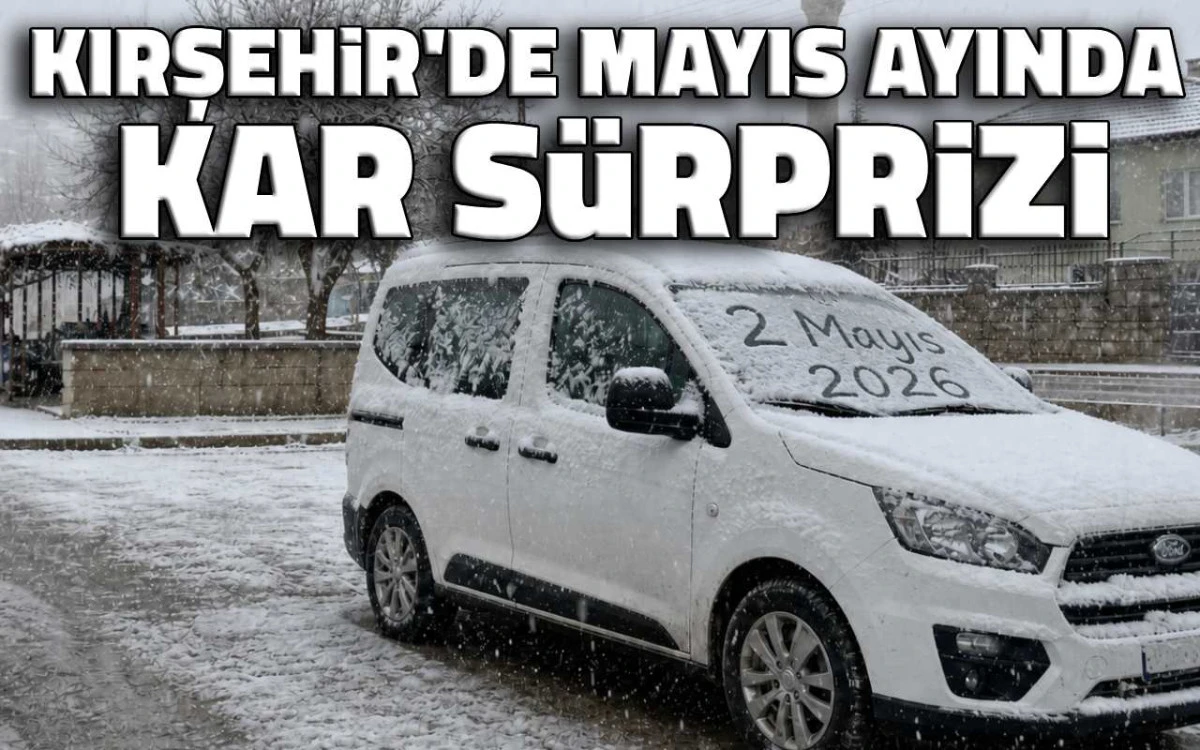 Kırşehir&rsquo;de mayıs ayında kar s&uuml;rprizi