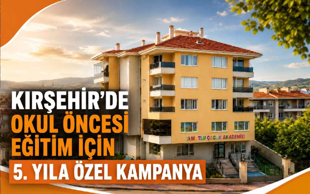 Kırşehir&rsquo;de Okul &Ouml;ncesi Eğitim İ&ccedil;in 5. Yıla &Ouml;zel Kampanya