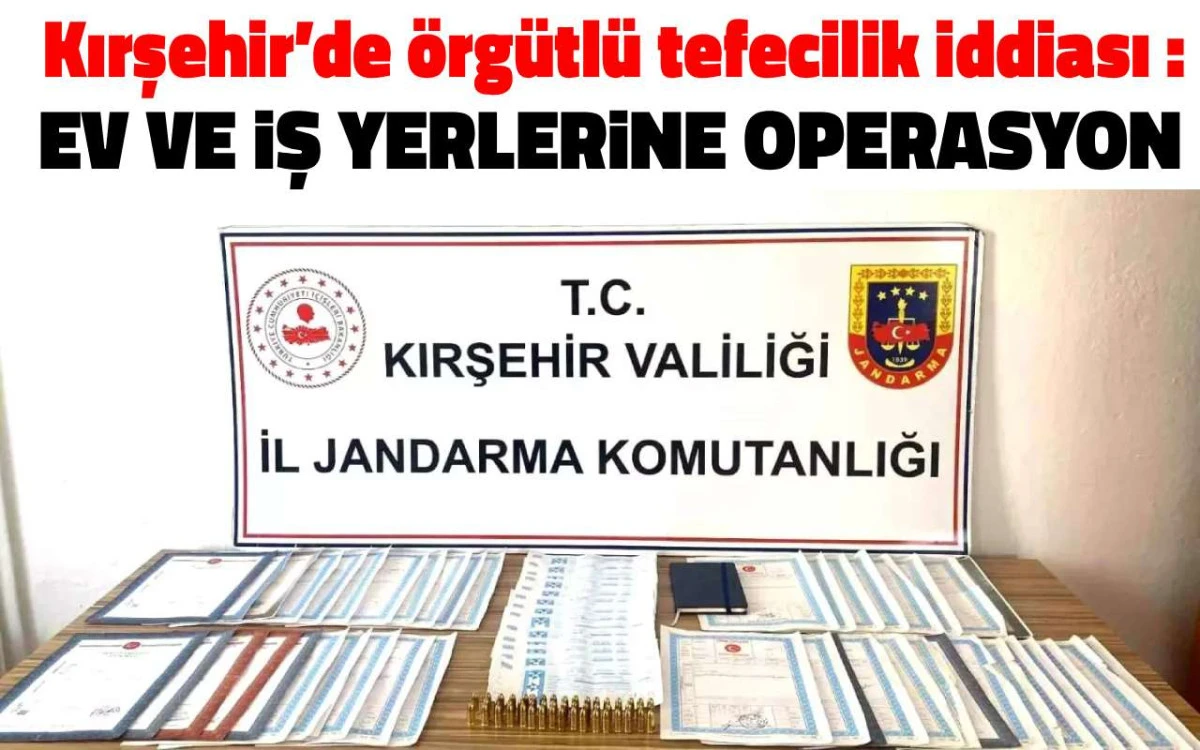 Kırşehir&rsquo;de &ouml;rg&uuml;tl&uuml; tefecilik iddiası: Ev ve iş yerlerine operasyon