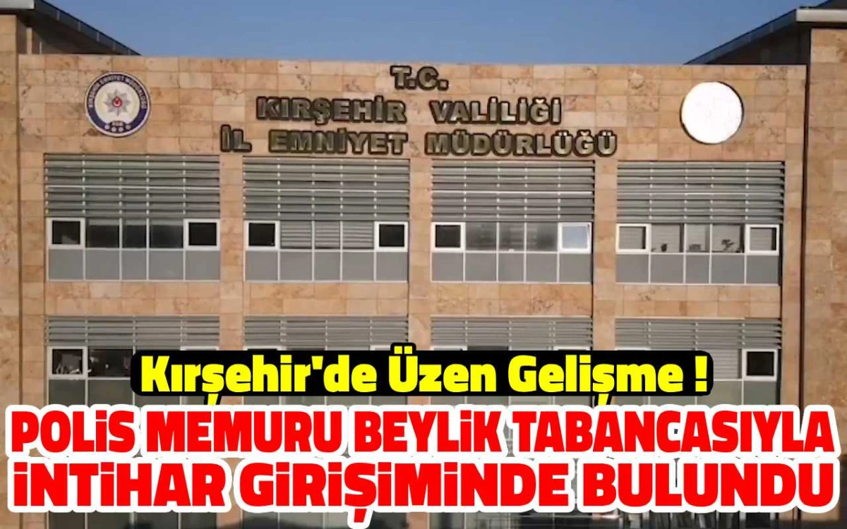 Kırşehir’de polis memuru evinde intihar girişiminde bulundu