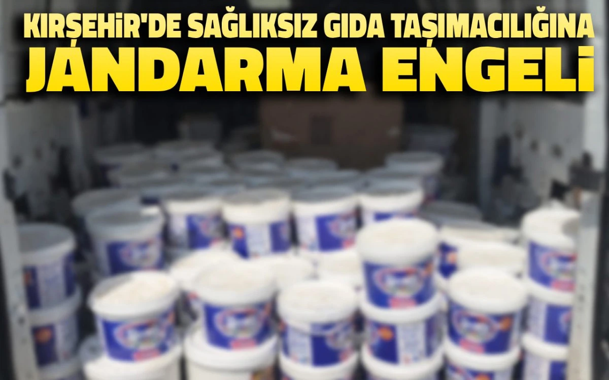 Kırşehir&rsquo;de sağlıksız gıda taşımacılığına jandarma engeli