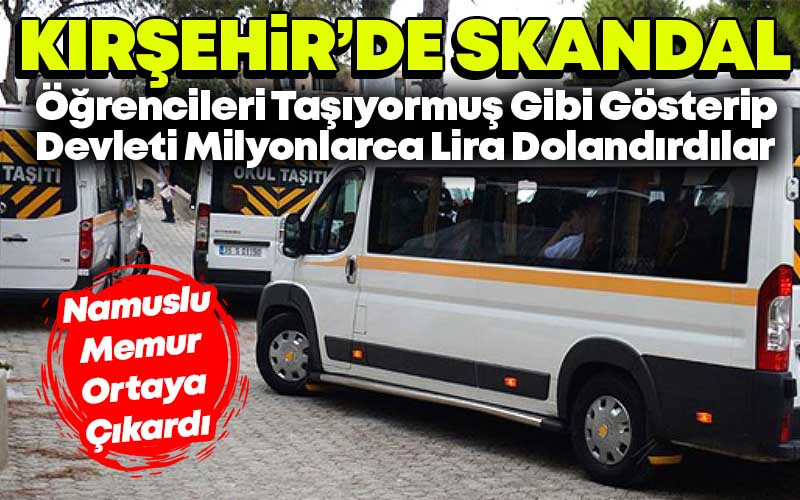 Kırşehir'de Skandal : Öğrencileri Taşıyormuş Gibi Göstererek Devleti Dolandırdılar