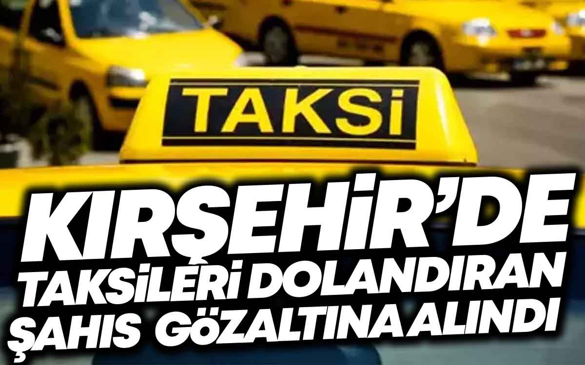 Kırşehir'de Taksileri Dolandıran Şahıs Gözaltına Alındı