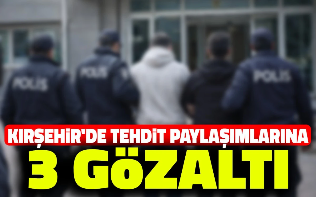 Kırşehir'de tehdit paylaşımlarına: 3 G&ouml;zaltı
