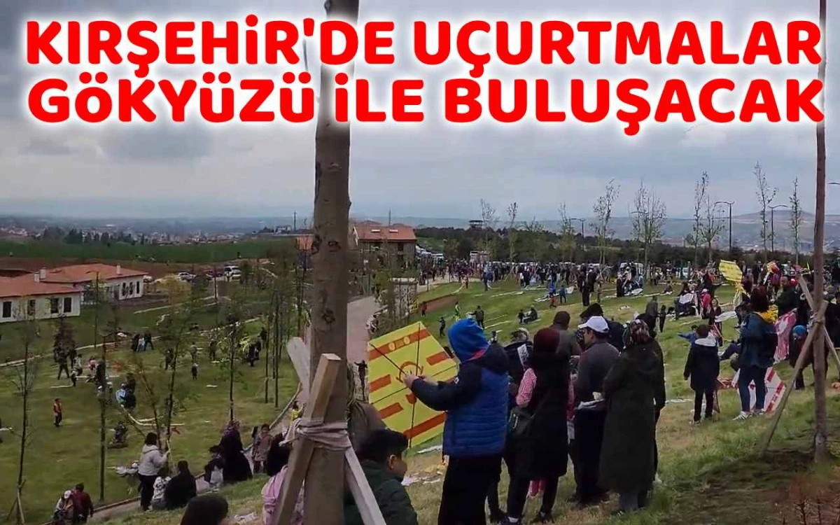 Kırşehir'de uçurtmalar gökyüzü ile buluşacak