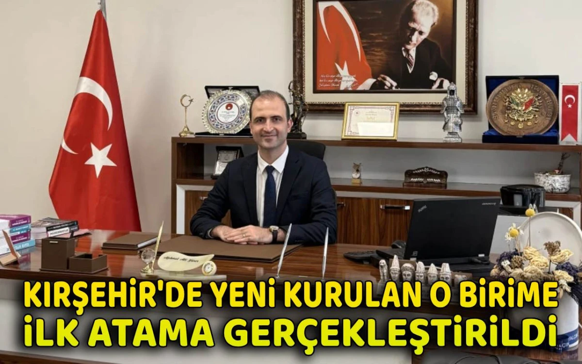 Kırşehir'de yeni kurulan o birime ilk atama gerçekleştirildi