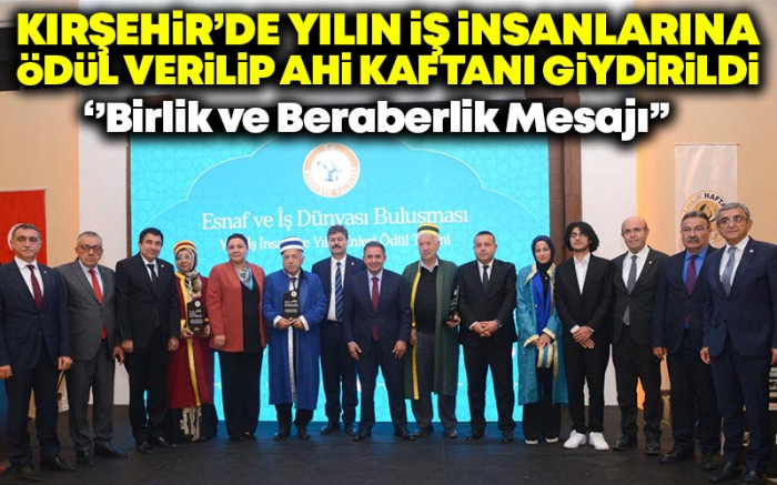   Kırşehir'de Yılın İş İnsanlarına Ödül Verilip Ahi Kaftanı Giydirildi