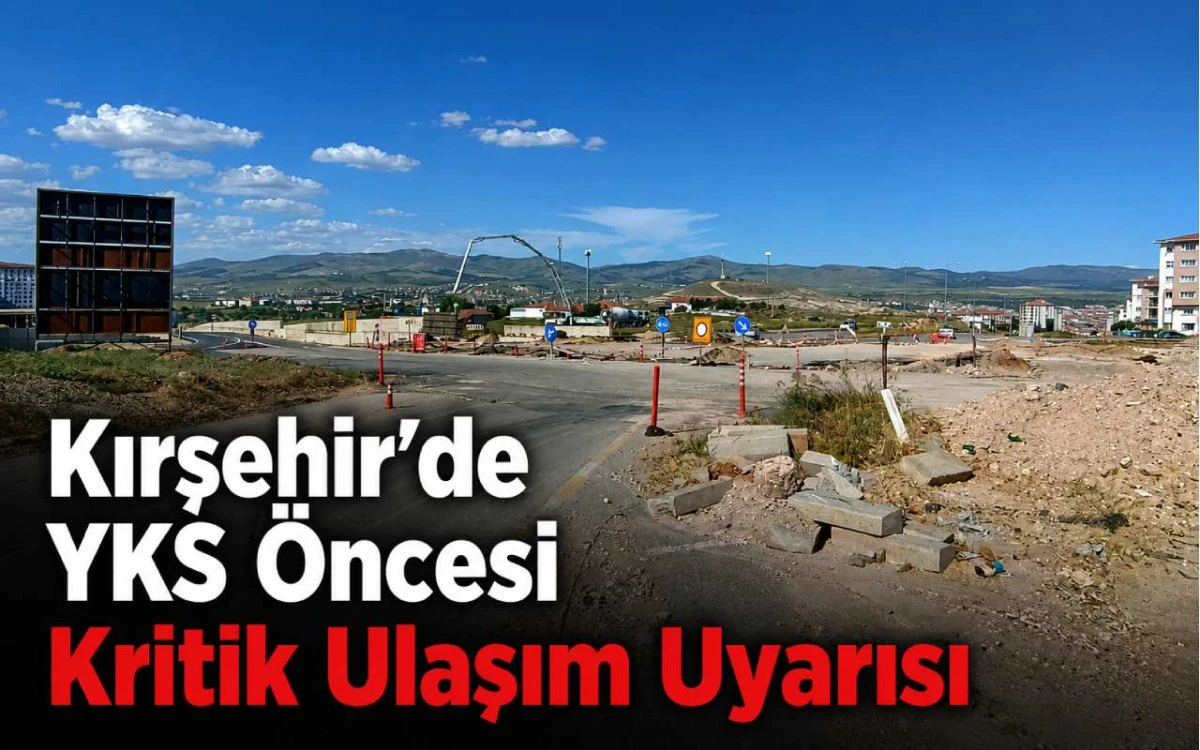 Kırşehir&rsquo;de YKS &ouml;ncesi kritik ulaşım uyarısı