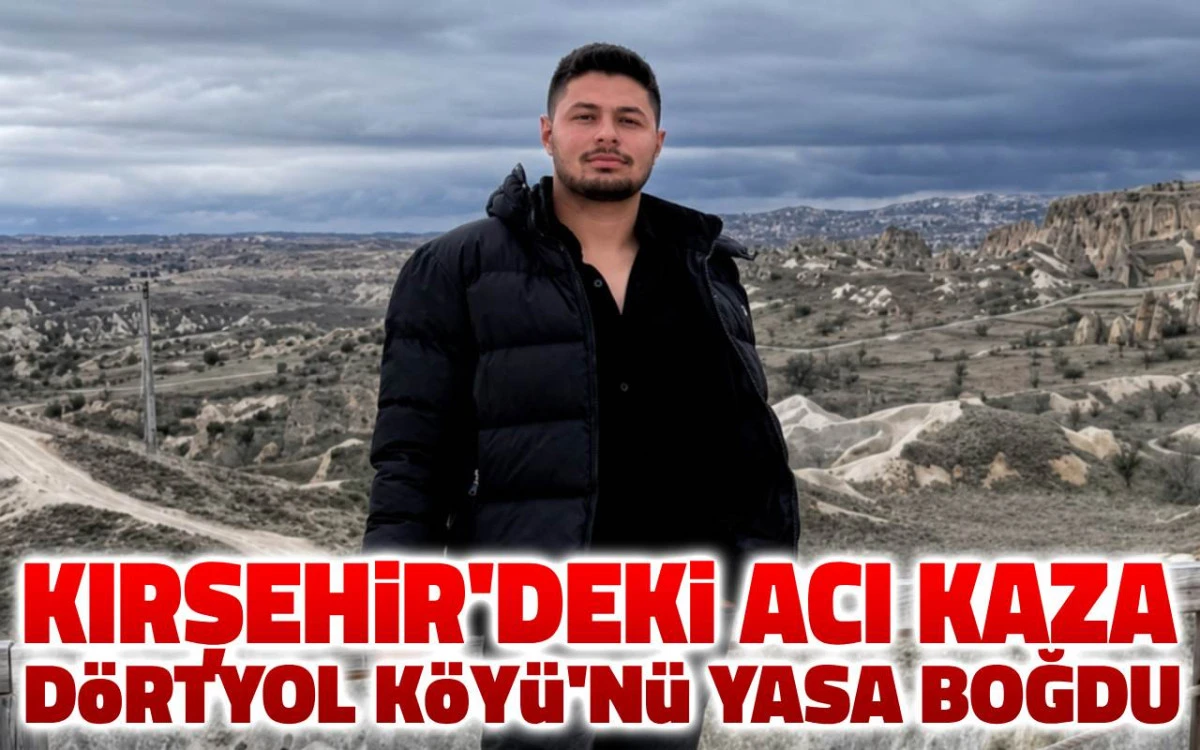 Kırşehir'deki acı kaza D&ouml;rtyol K&ouml;y&uuml;'n&uuml; yasa boğdu