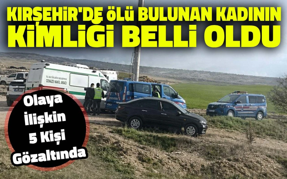 Kırşehir&rsquo;deki esrarengiz cesedin kimliği belli oldu