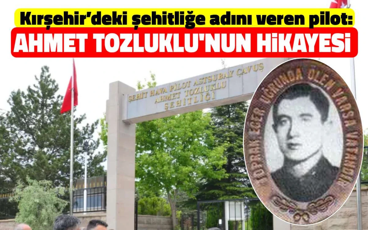 Kırşehir'deki şehitliğe adını veren pilot: Ahmet Tozluklu