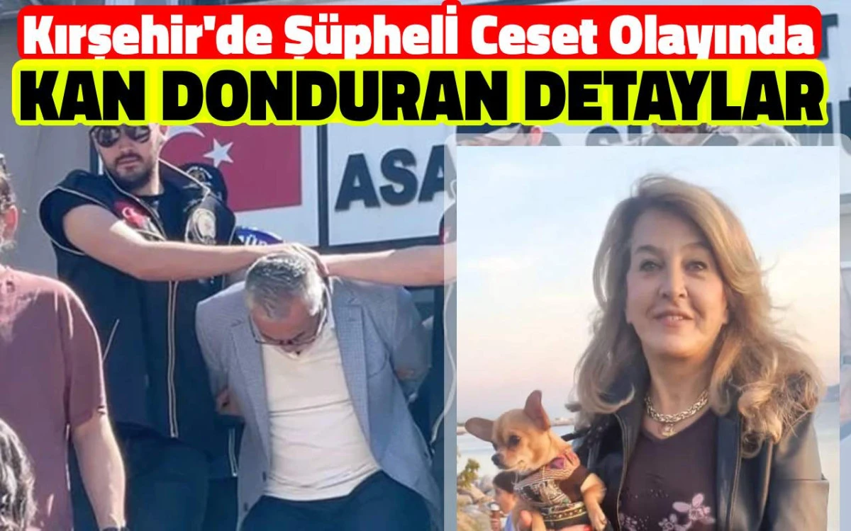 Kırşehir&rsquo;deki Ş&uuml;pheli Ceset Olayında Kan Donduran Detaylar