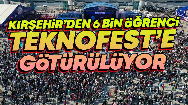 Kırşehir'den 6 Bin Öğrenci Teknofest'e Götürülüyor
