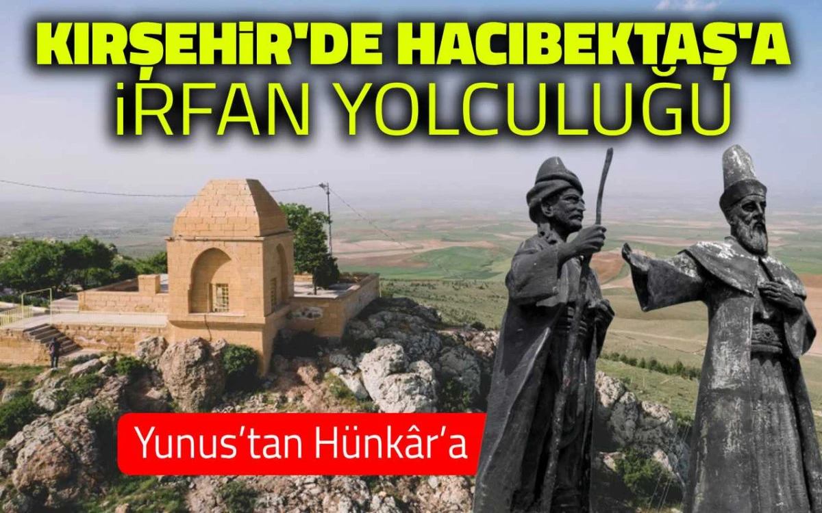 Kırşehir'den Hacıbektaş'a irfan yolculuğu: Yunus'tan Hünkâr’a