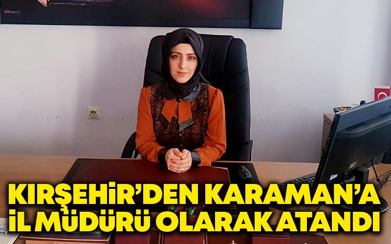 Kırşehir'den Karaman'a İl Müdürü Olarak Atandı
