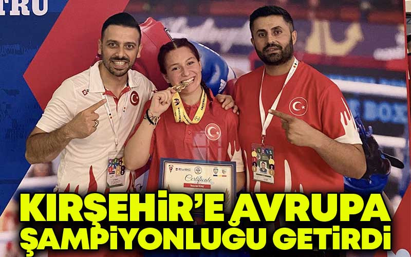 Kırşehir'e Avrupa Şampiyonluğu Getirdi 