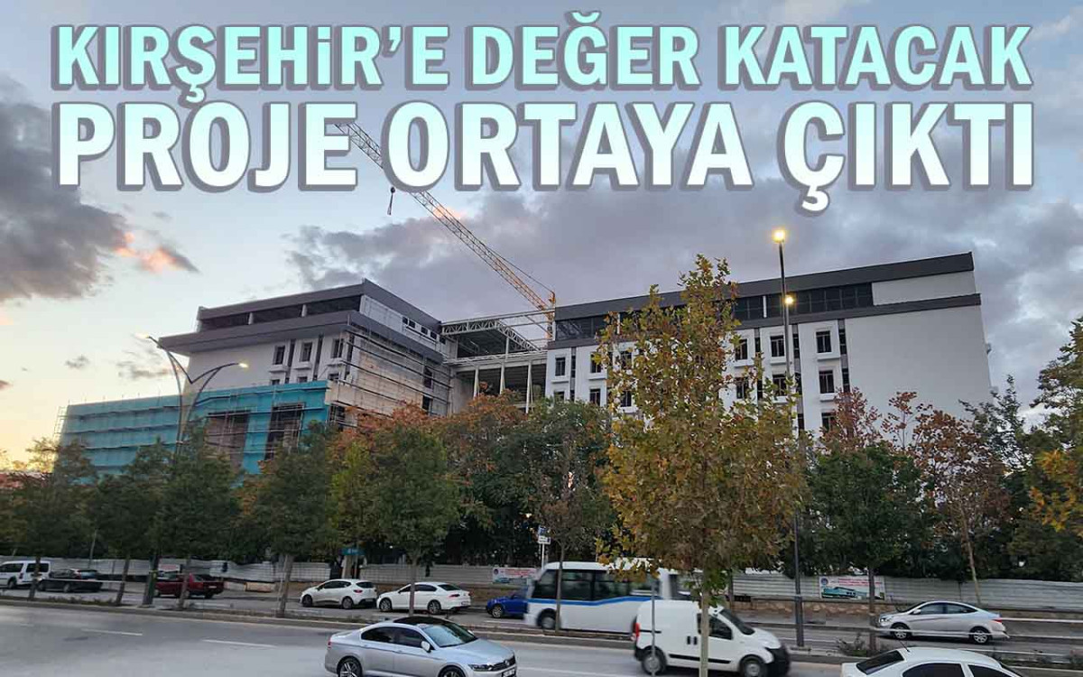 Kırşehir’e Değer Katacak Proje Ortaya Çıktı