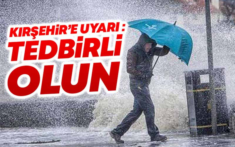 Kırşehir'e Meteorolojiden Uyarı : Dikkatli ve Tedbirli Olun