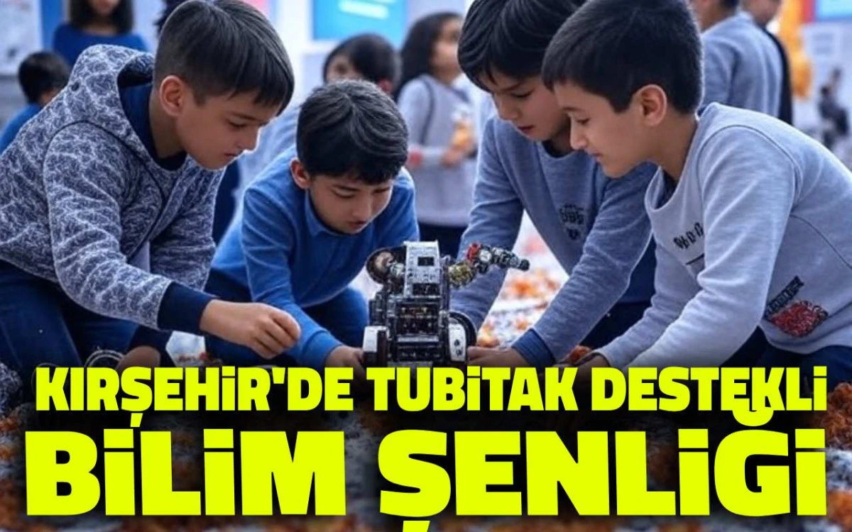 Kırşehir'de Tubitak destekli bilim şenliği 