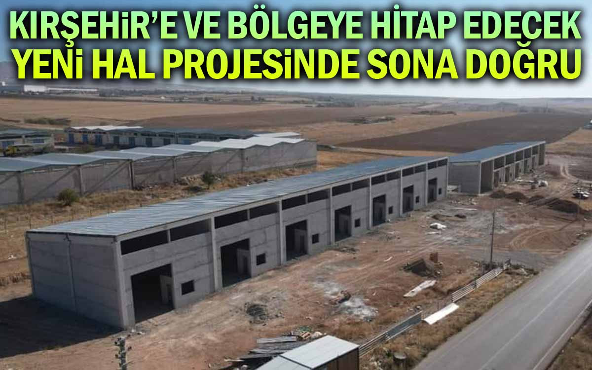 Kırşehir'e ve Bölgeye Hitap Edecek Yeni Hal Projesinde Sona Doğru