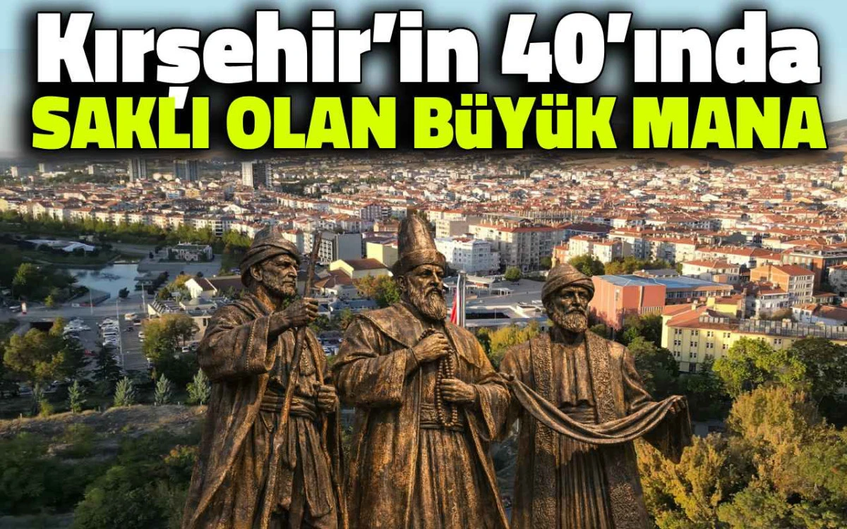 Kırşehir&rsquo;in 40&rsquo;ında Saklı Olan B&uuml;y&uuml;k Mana