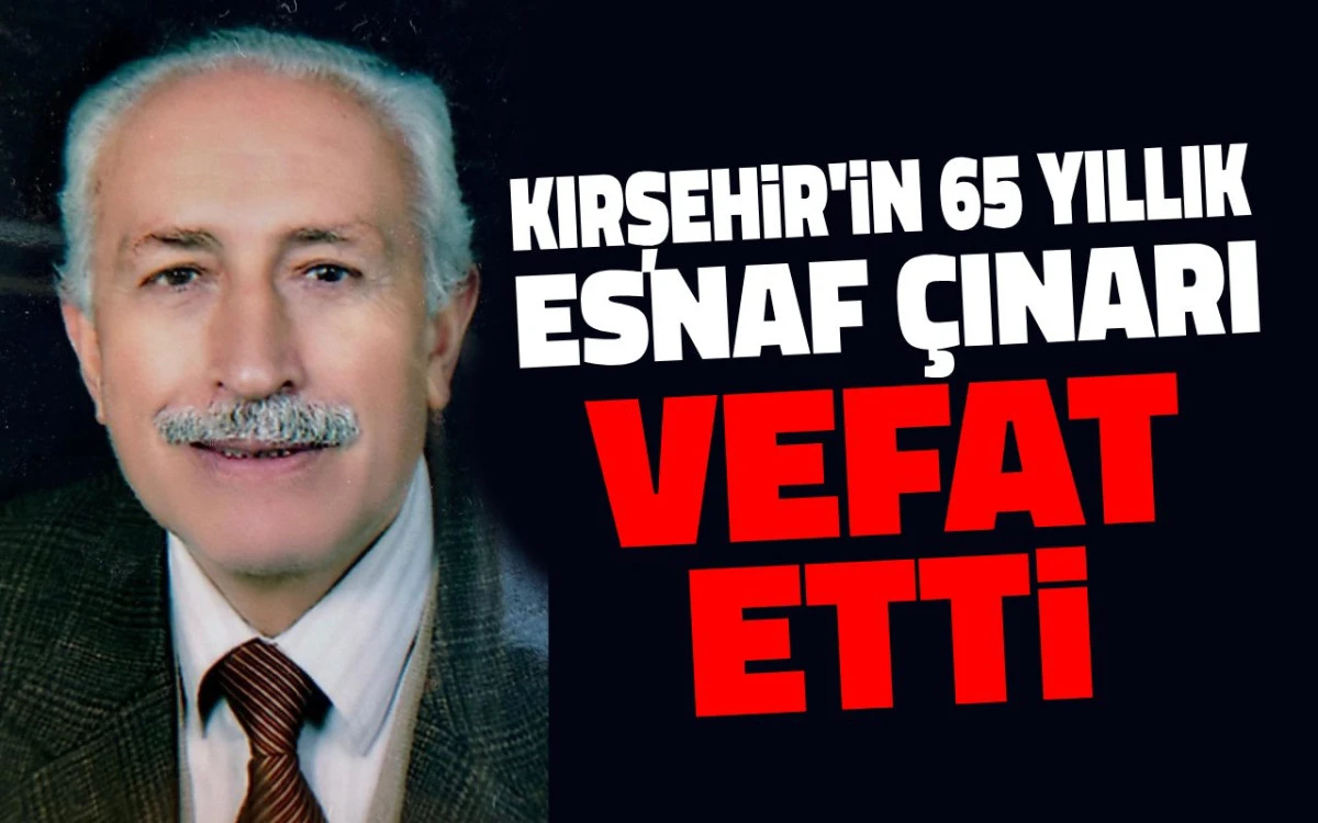 Kırşehir'in 65 yıllık esnaf &ccedil;ınarı vefat etti
