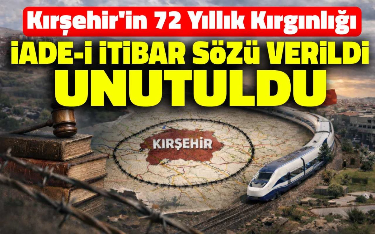 Kırşehir&rsquo;in 72 yıllık kırgınlığı: İade-i itibar s&ouml;z&uuml; verildi, unutuldu