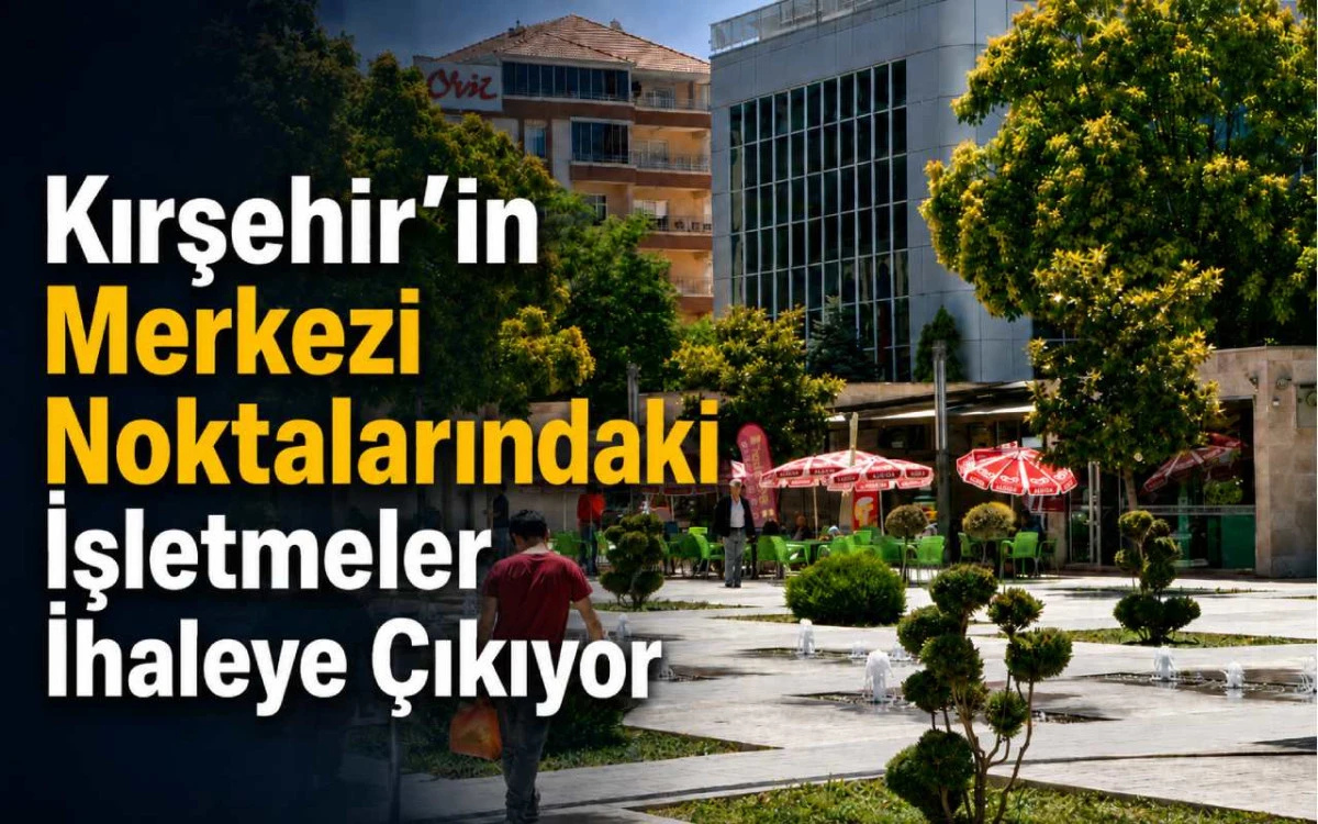 Kırşehir'in merkezi noktalarındaki işletmeler ihaleye &ccedil;ıkıyor
