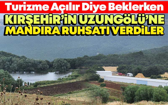 Kırşehir'in Uzungölü'ne Mandıra Ruhsatı Verdiler